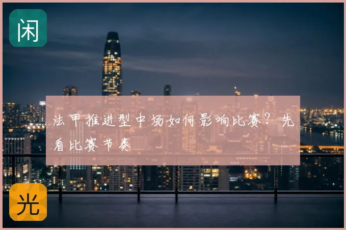 法甲推进型中场如何影响比赛？先看比赛节奏