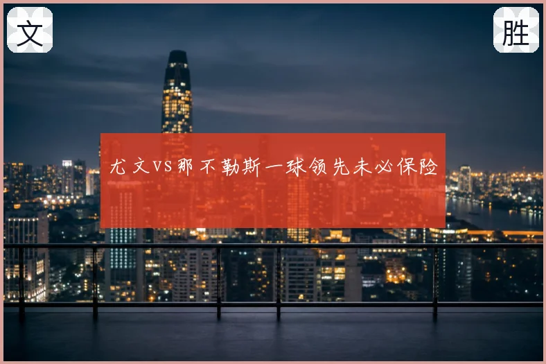 尤文vs那不勒斯一球领先未必保险