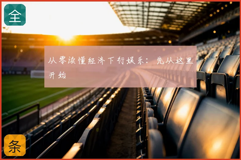 从零读懂经济下行娱乐：先从这里开始