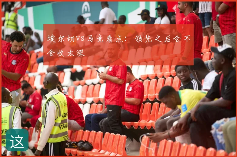 埃尔切vs马竞看点：领先之后会不会收太深