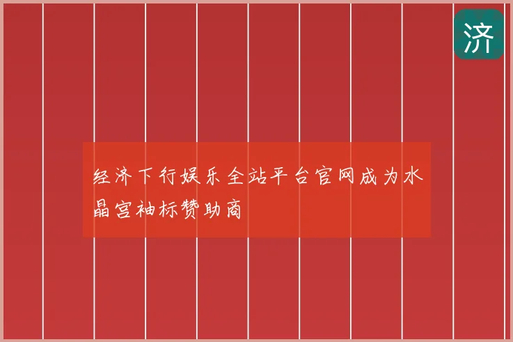 经济下行娱乐全站平台官网成为水晶宫袖标赞助商